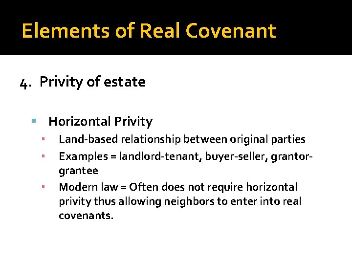 Elements of Real Covenant 4. Privity of estate Horizontal Privity ▪ Land-based relationship between
