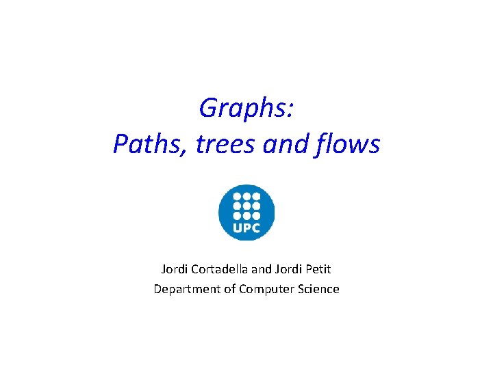 Graphs: Paths, trees and flows Jordi Cortadella and Jordi Petit Department of Computer Science