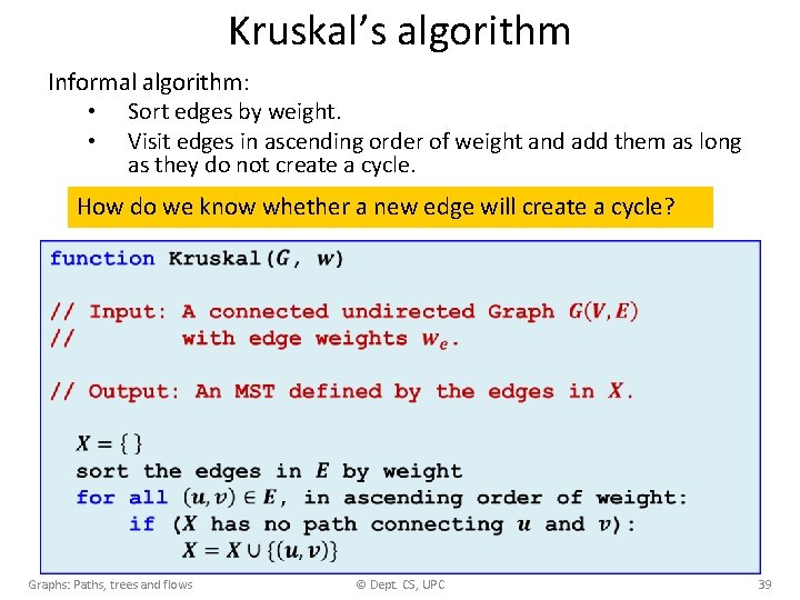 Kruskal’s algorithm Informal algorithm: • Sort edges by weight. • Visit edges in ascending