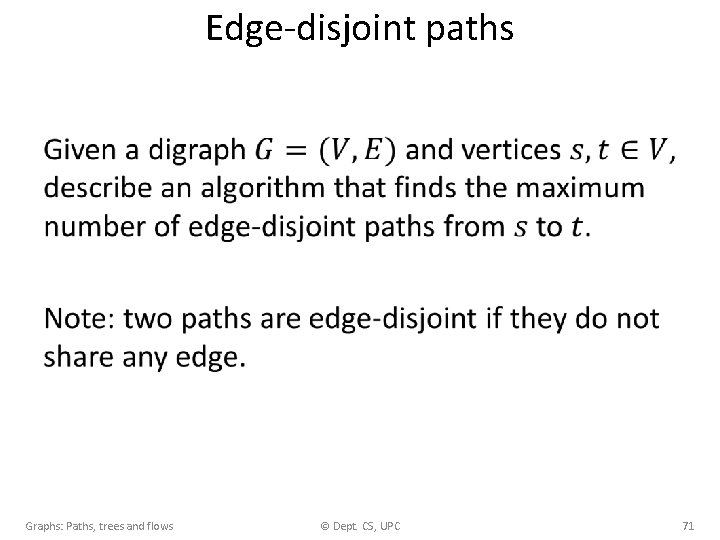 Edge-disjoint paths • Graphs: Paths, trees and flows © Dept. CS, UPC 71 