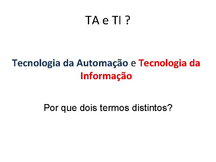 TA e TI ? Tecnologia da Automação e Tecnologia da Informação Por que dois