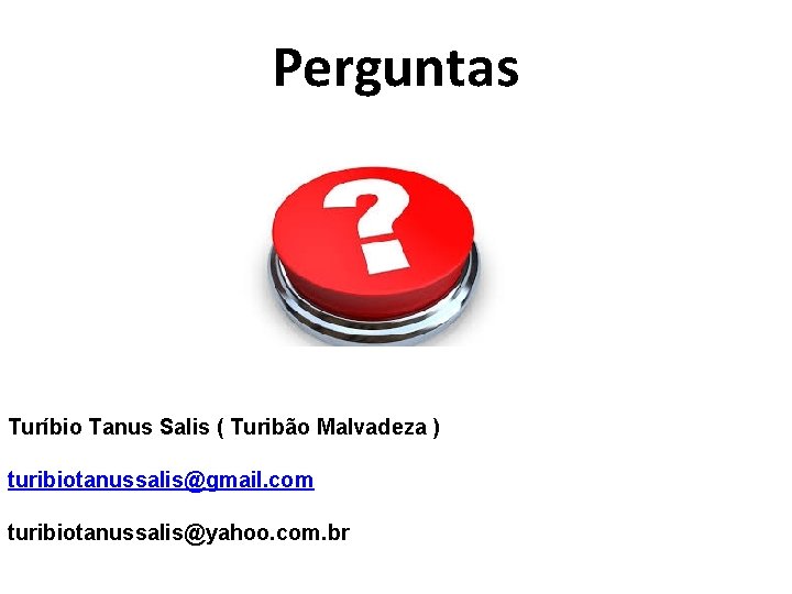 Perguntas Turíbio Tanus Salis ( Turibão Malvadeza ) turibiotanussalis@gmail. com turibiotanussalis@yahoo. com. br 
