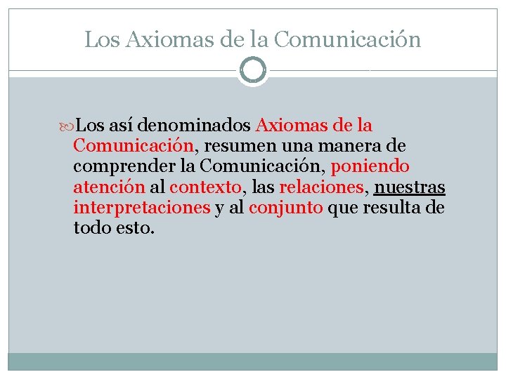 Los Axiomas de la Comunicación Los así denominados Axiomas de la Comunicación, resumen una