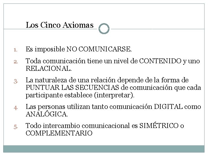 Los Cinco Axiomas 1. Es imposible NO COMUNICARSE. 2. Toda comunicación tiene un nivel