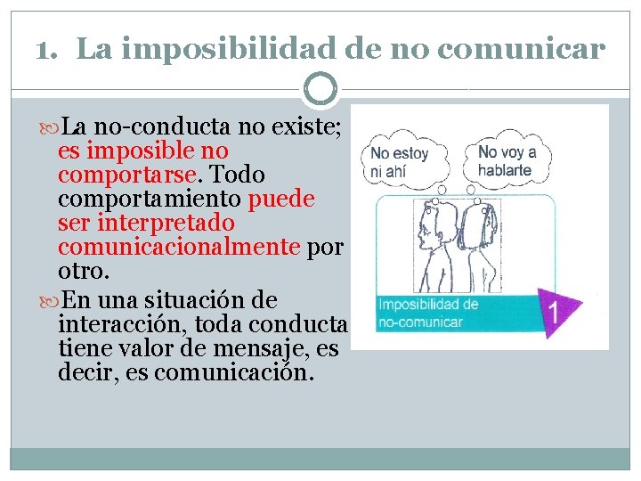 1. La imposibilidad de no comunicar La no-conducta no existe; es imposible no comportarse.