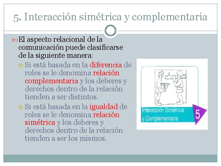 5. Interacción simétrica y complementaria El aspecto relacional de la comunicación puede clasificarse de