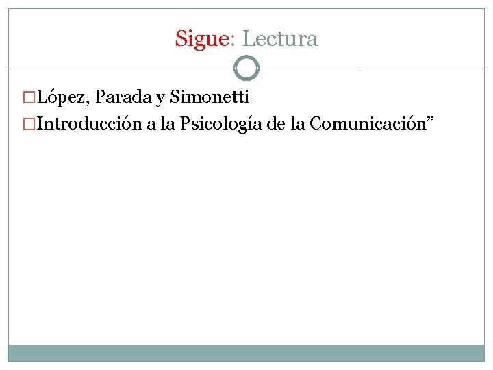 Sigue: Lectura �López, Parada y Simonetti �Introducción a la Psicología de la Comunicación” 