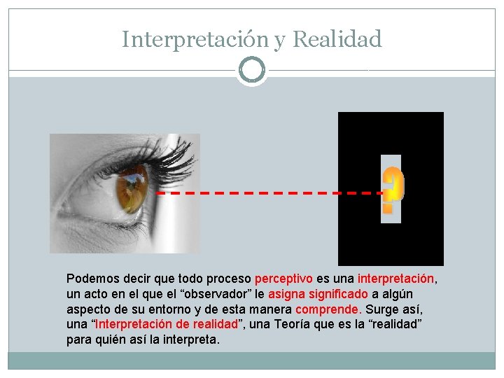 Interpretación y Realidad Podemos decir que todo proceso perceptivo es una interpretación, un acto