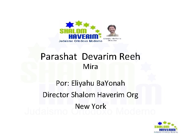Parashat Devarim Reeh Mira Por: Eliyahu Ba. Yonah Director Shalom Haverim Org New York
