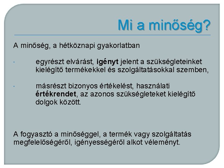 Mi a minőség? A minőség, a hétköznapi gyakorlatban egyrészt elvárást, igényt jelent a szükségleteinket