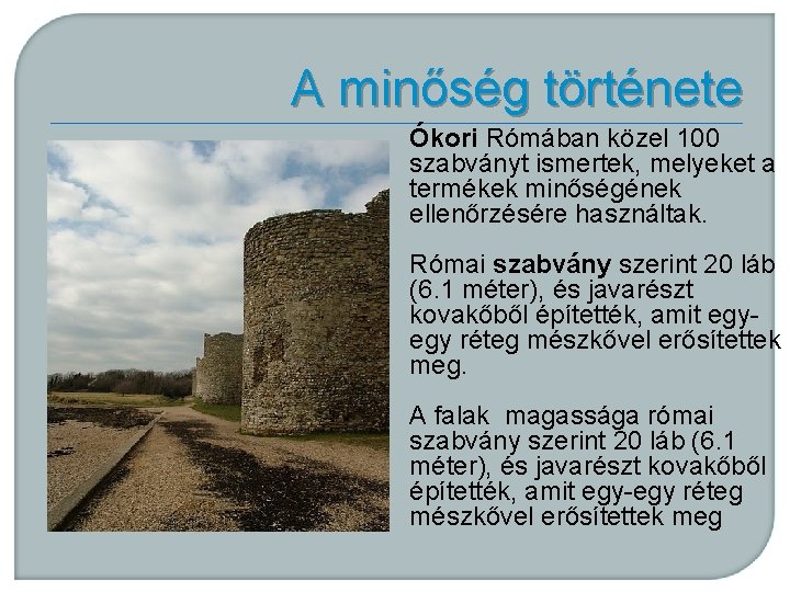 A minőség története Ókori Rómában közel 100 szabványt ismertek, melyeket a termékek minőségének ellenőrzésére