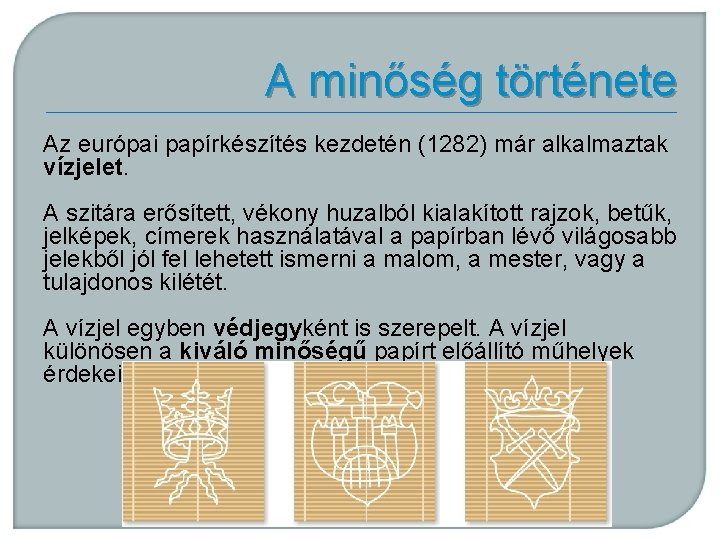A minőség története Az európai papírkészítés kezdetén (1282) már alkalmaztak vízjelet. A szitára erősített,