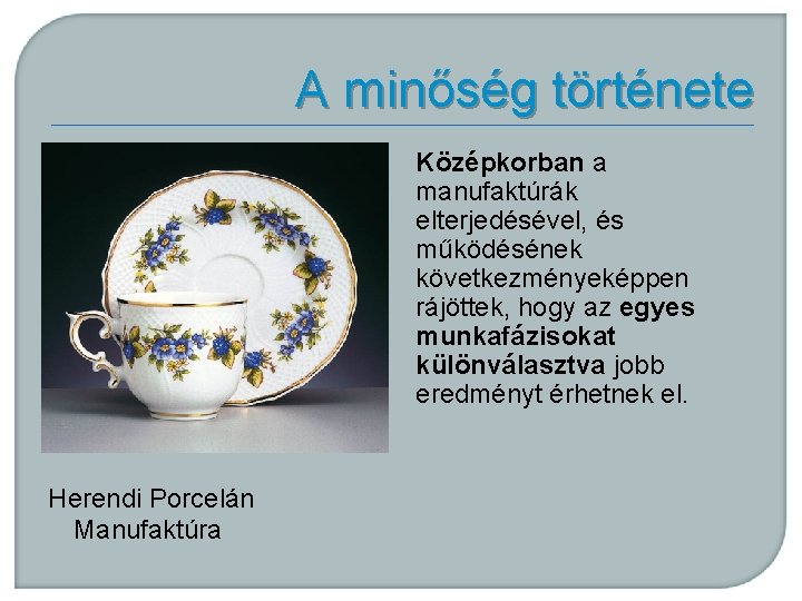 A minőség története Középkorban a manufaktúrák elterjedésével, és működésének következményeképpen rájöttek, hogy az egyes