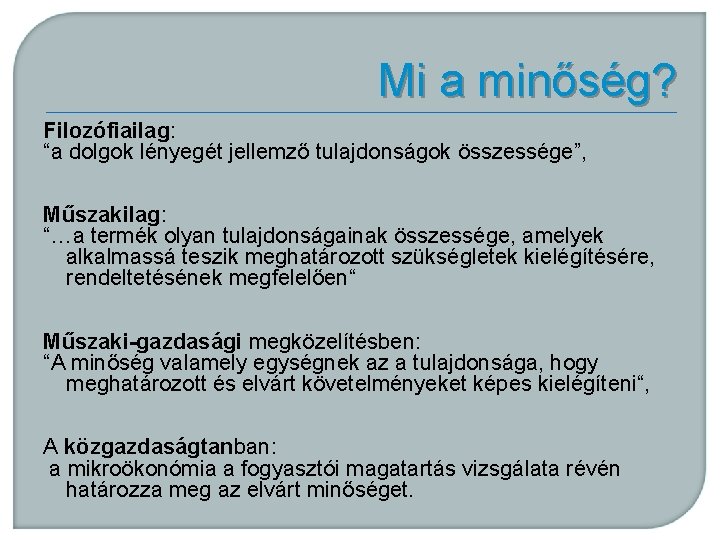 Mi a minőség? Filozófiailag: “a dolgok lényegét jellemző tulajdonságok összessége”, Műszakilag: “…a termék olyan