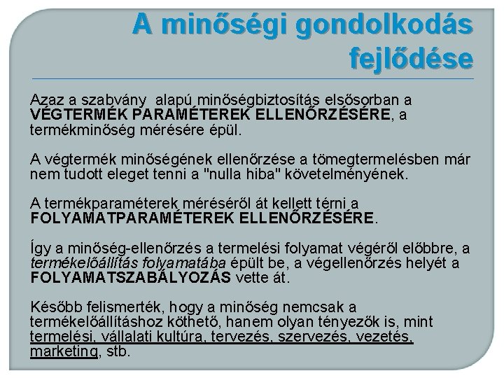 A minőségi gondolkodás fejlődése Azaz a szabvány alapú minőségbiztosítás elsősorban a VÉGTERMÉK PARAMÉTEREK ELLENŐRZÉSÉRE,