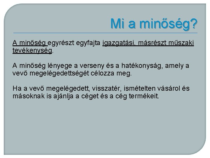 Mi a minőség? A minőség egyrészt egyfajta igazgatási, másrészt műszaki tevékenység. A minőség lényege