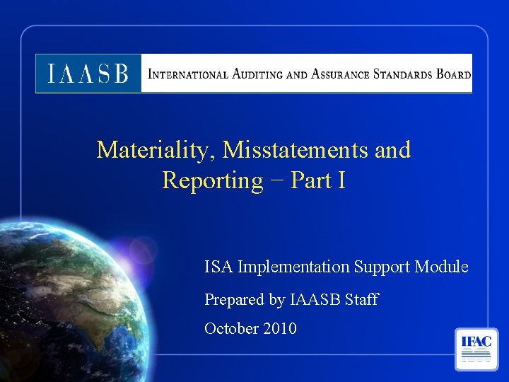 Materiality, Misstatements and Reporting − Part I ISA Implementation Support Module Prepared by IAASB