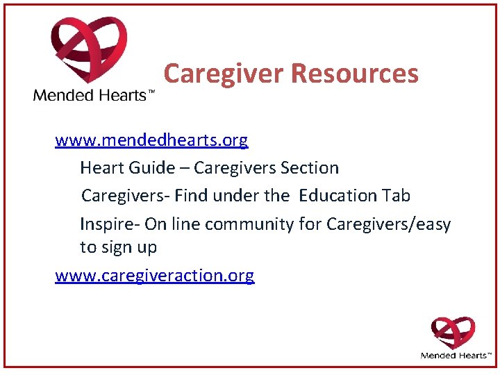 Caregiver Resources www. mendedhearts. org Heart Guide – Caregivers Section Caregivers- Find under the