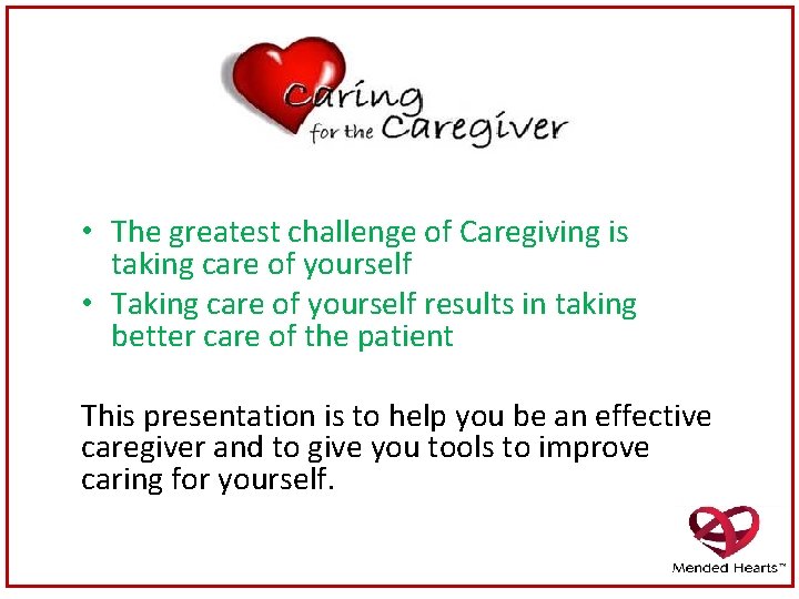  • The greatest challenge of Caregiving is taking care of yourself • Taking