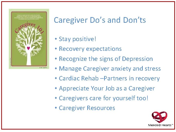  Caregiver Do’s and Don’ts • Stay positive! • Recovery expectations • Recognize the