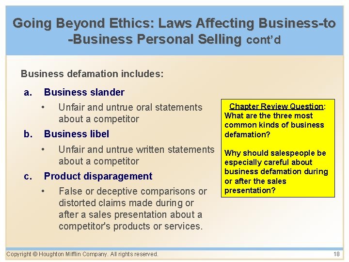 Going Beyond Ethics: Laws Affecting Business-to -Business Personal Selling cont’d Business defamation includes: a.