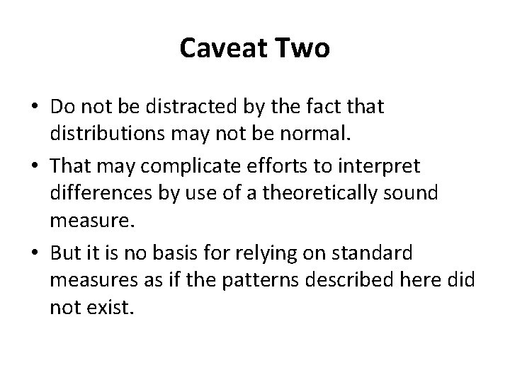 Caveat Two • Do not be distracted by the fact that distributions may not