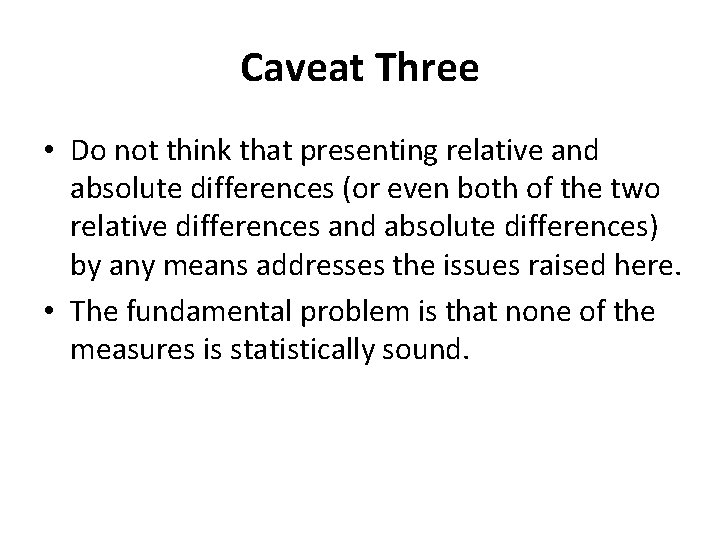 Caveat Three • Do not think that presenting relative and absolute differences (or even