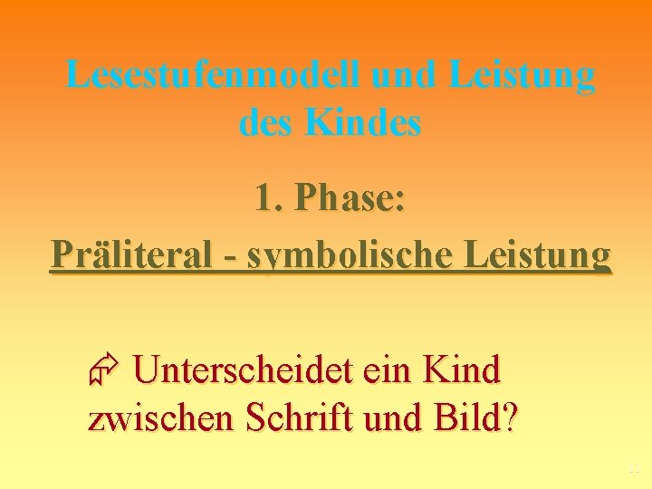 Lesestufenmodell und Leistung des Kindes 1. Phase: Präliteral - symbolische Leistung Unterscheidet ein Kind