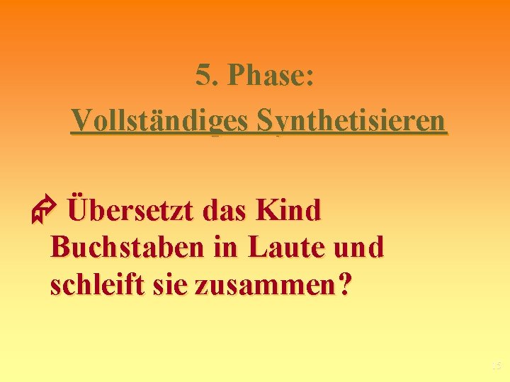 5. Phase: Vollständiges Synthetisieren Übersetzt das Kind Buchstaben in Laute und schleift sie zusammen?