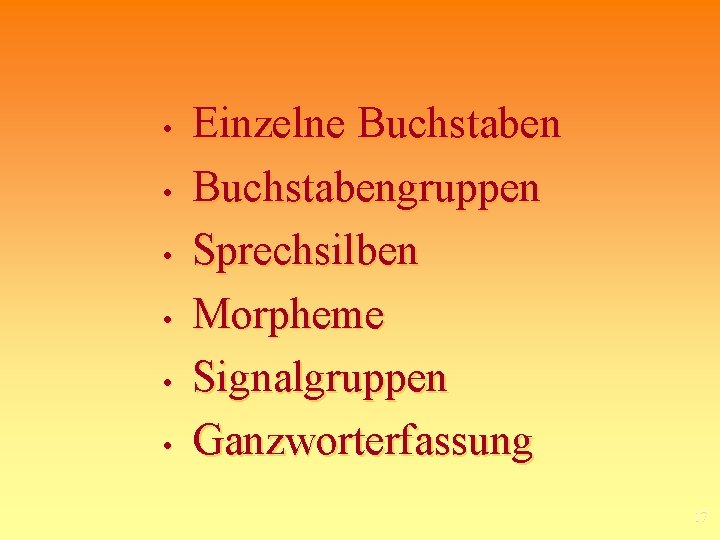  • • • Einzelne Buchstabengruppen Sprechsilben Morpheme Signalgruppen Ganzworterfassung 17 