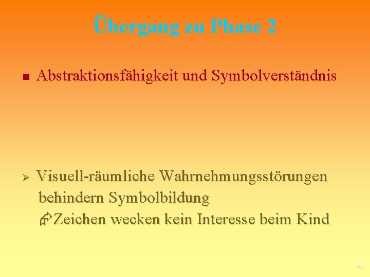 Übergang zu Phase 2 n Ø Abstraktionsfähigkeit und Symbolverständnis Visuell-räumliche Wahrnehmungsstörungen behindern Symbolbildung Zeichen