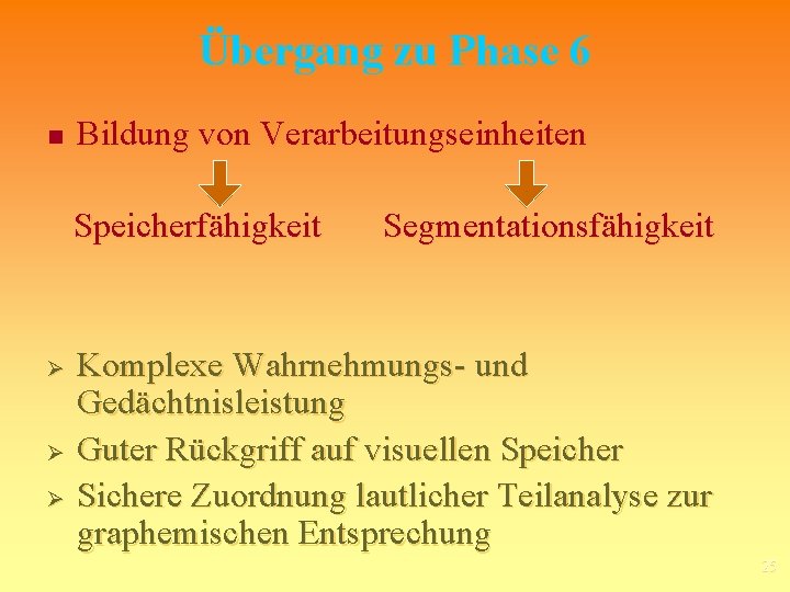 Übergang zu Phase 6 n Bildung von Verarbeitungseinheiten Speicherfähigkeit Ø Ø Ø Segmentationsfähigkeit Komplexe