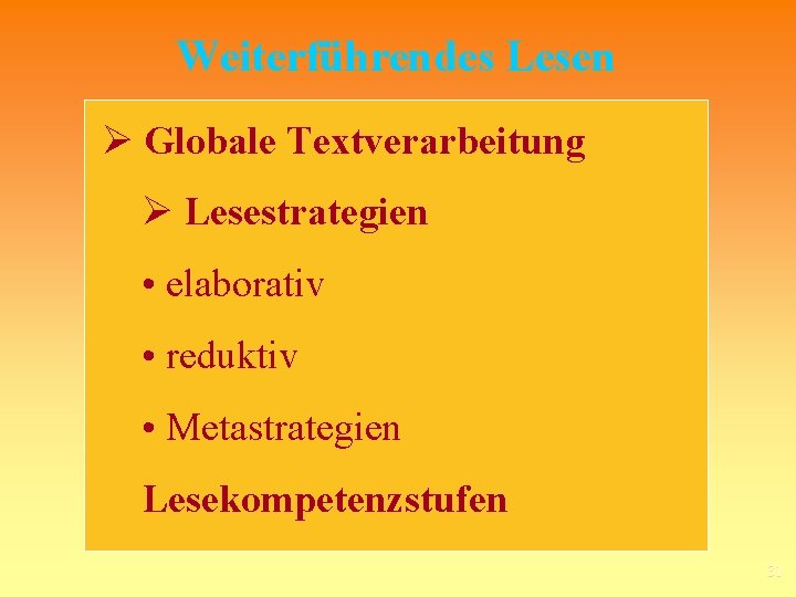 Weiterführendes Lesen Ø Globale Textverarbeitung Ø Lesestrategien • elaborativ • reduktiv • Metastrategien Lesekompetenzstufen