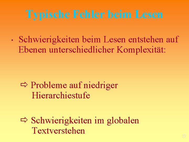 Typische Fehler beim Lesen • Schwierigkeiten beim Lesen entstehen auf Ebenen unterschiedlicher Komplexität: Probleme