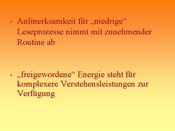  • • Aufmerksamkeit für „niedrige“ Leseprozesse nimmt mit zunehmender Routine ab „freigewordene“ Energie