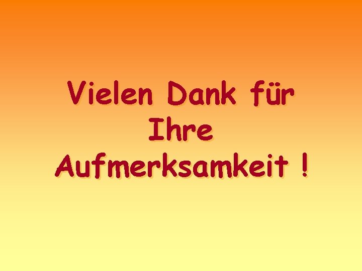 Vielen Dank für Ihre Aufmerksamkeit ! 