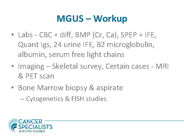 MGUS – Workup • Labs - CBC + diff, BMP (Cr, Ca), SPEP +
