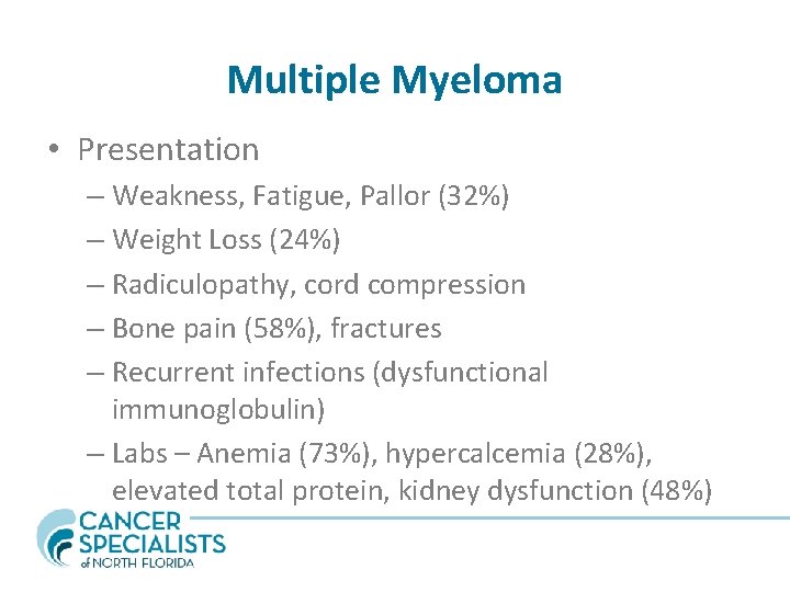 Multiple Myeloma • Presentation – Weakness, Fatigue, Pallor (32%) – Weight Loss (24%) –