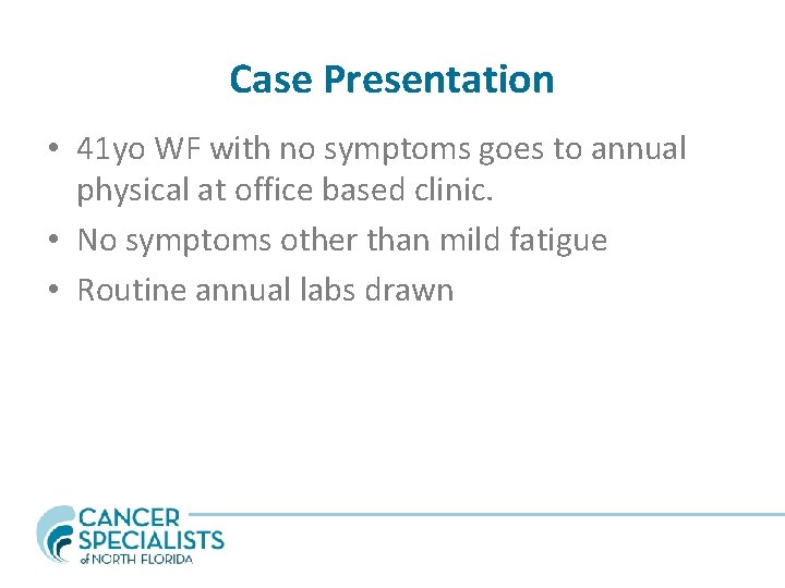 Case Presentation • 41 yo WF with no symptoms goes to annual physical at