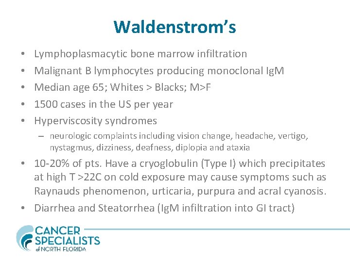 Waldenstrom’s • • • Lymphoplasmacytic bone marrow infiltration Malignant B lymphocytes producing monoclonal Ig.