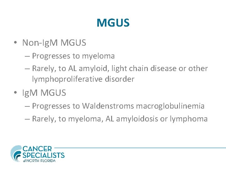 MGUS • Non-Ig. M MGUS – Progresses to myeloma – Rarely, to AL amyloid,