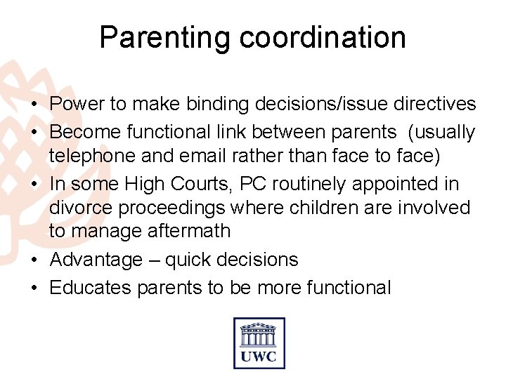 Parenting coordination • Power to make binding decisions/issue directives • Become functional link between