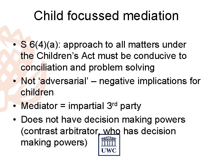 Child focussed mediation • S 6(4)(a): approach to all matters under the Children’s Act