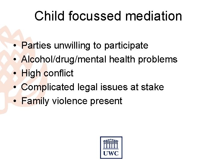 Child focussed mediation • • • Parties unwilling to participate Alcohol/drug/mental health problems High