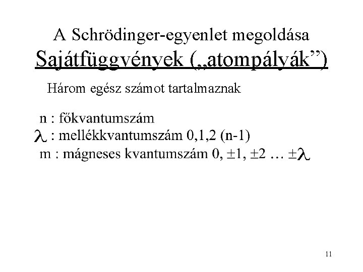A Schrödinger-egyenlet megoldása Sajátfüggvények („atompályák”) Három egész számot tartalmaznak 11 