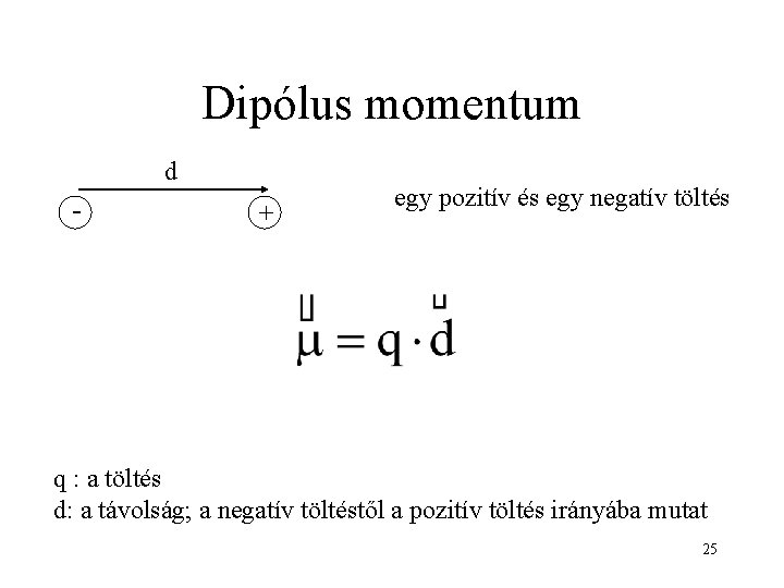 Dipólus momentum d - + egy pozitív és egy negatív töltés q : a