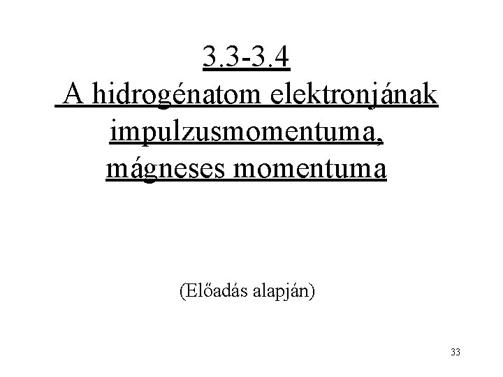 3. 3 -3. 4 A hidrogénatom elektronjának impulzusmomentuma, mágneses momentuma (Előadás alapján) 33 