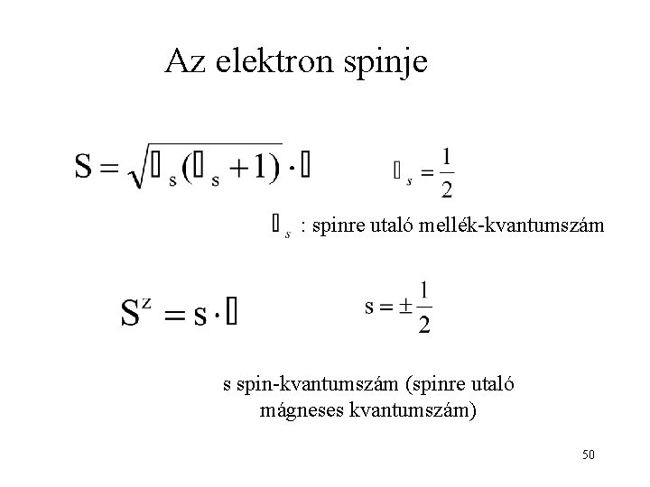 Az elektron spinje : spinre utaló mellék-kvantumszám s spin-kvantumszám (spinre utaló mágneses kvantumszám) 50