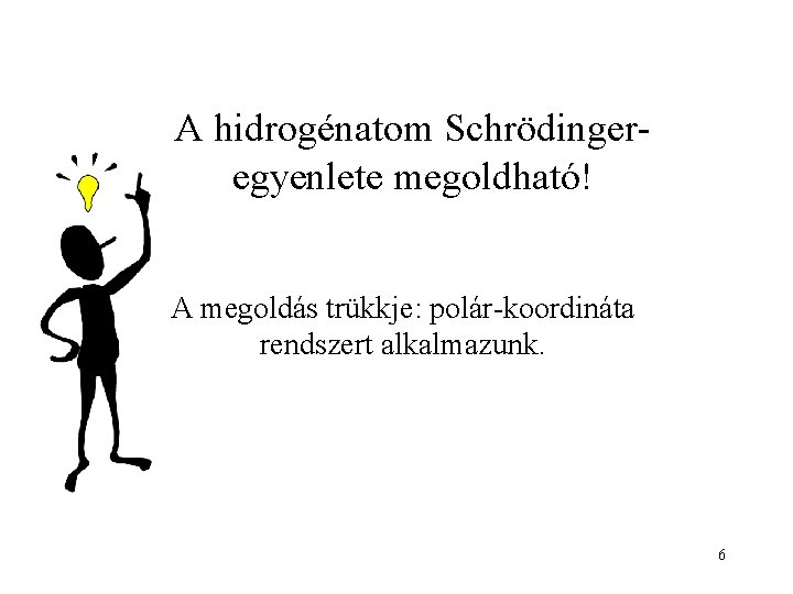 A hidrogénatom Schrödingeregyenlete megoldható! A megoldás trükkje: polár-koordináta rendszert alkalmazunk. 6 