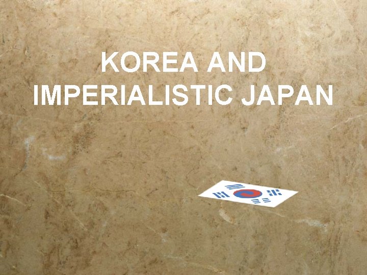 KOREA AND IMPERIALISTIC JAPAN 